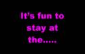Its fun to stay...